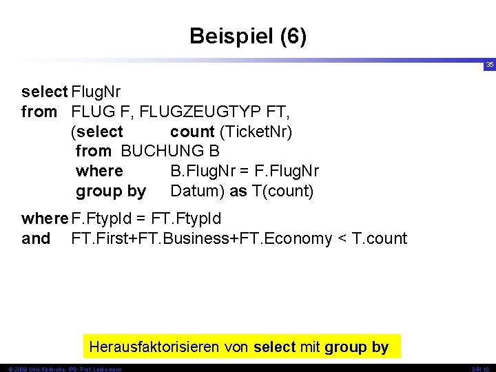 Beispiel (6) 35 select Flug. Nr from FLUG F, FLUGZEUGTYP FT, (select count (Ticket.
