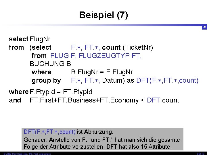 Beispiel (7) 36 select Flug. Nr from (select F. , FT. , count (Ticket.