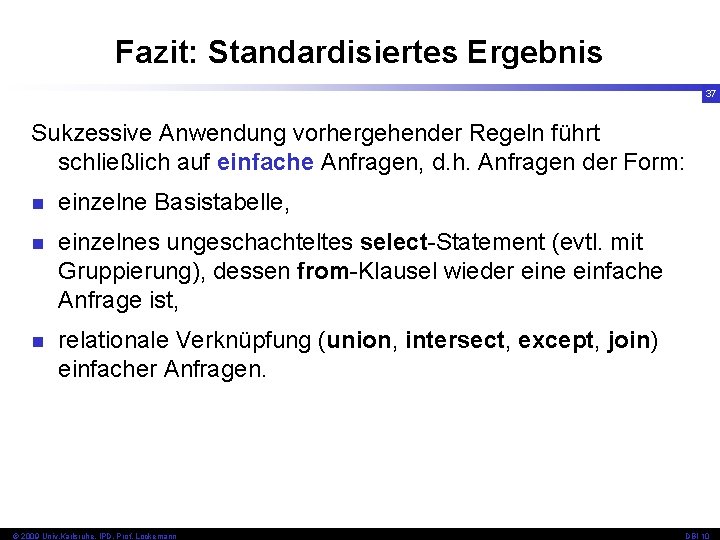 Fazit: Standardisiertes Ergebnis 37 Sukzessive Anwendung vorhergehender Regeln führt schließlich auf einfache Anfragen, d.