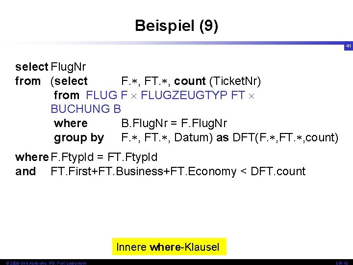 Beispiel (9) 41 select Flug. Nr from (select F. , FT. , count (Ticket.