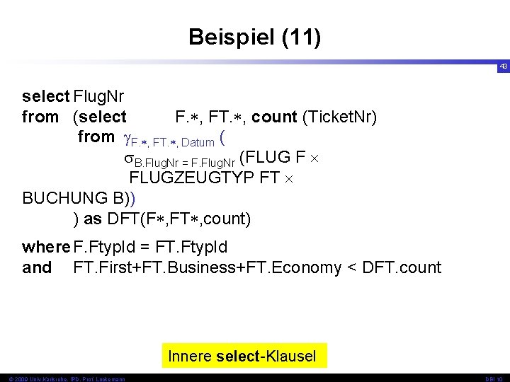 Beispiel (11) 43 select Flug. Nr from (select F. , FT. , count (Ticket.