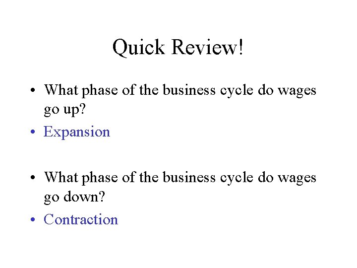 Quick Review! • What phase of the business cycle do wages go up? •