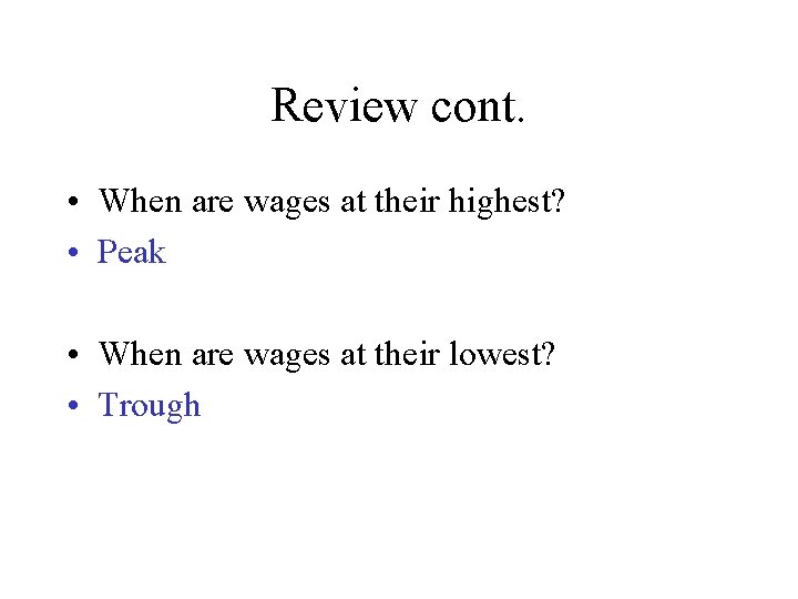 Review cont. • When are wages at their highest? • Peak • When are