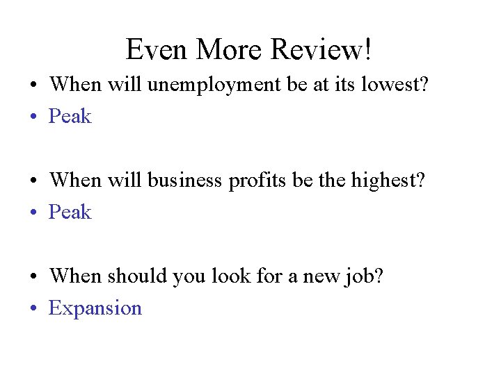 Even More Review! • When will unemployment be at its lowest? • Peak •