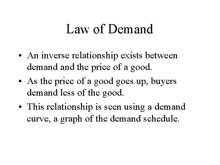 Law of Demand • An inverse relationship exists between demand the price of a