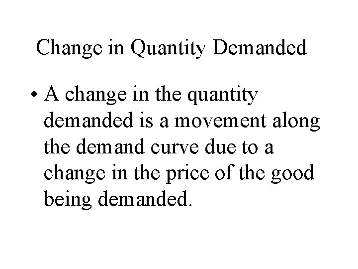 Change in Quantity Demanded • A change in the quantity demanded is a movement
