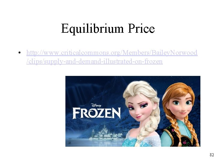 Equilibrium Price • http: //www. criticalcommons. org/Members/Bailey. Norwood /clips/supply-and-demand-illustrated-on-frozen 82 