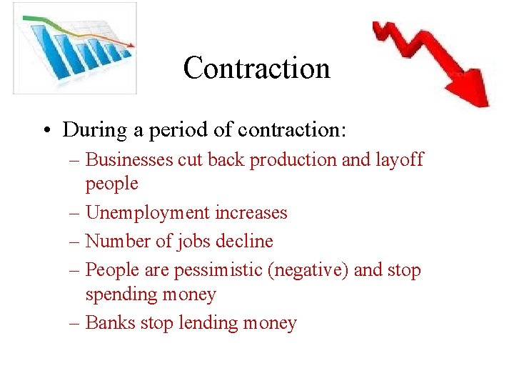 Contraction • During a period of contraction: – Businesses cut back production and layoff