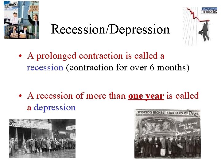 Recession/Depression • A prolonged contraction is called a recession (contraction for over 6 months)