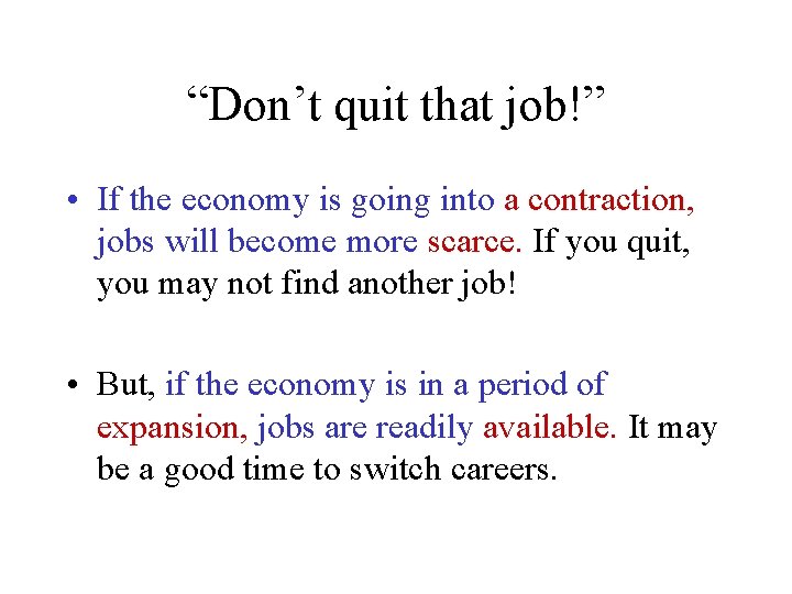 “Don’t quit that job!” • If the economy is going into a contraction, jobs