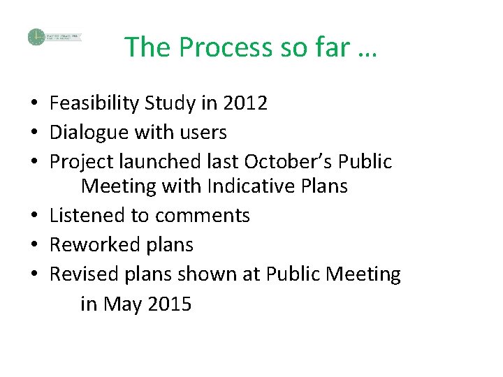 The Process so far … • Feasibility Study in 2012 • Dialogue with users