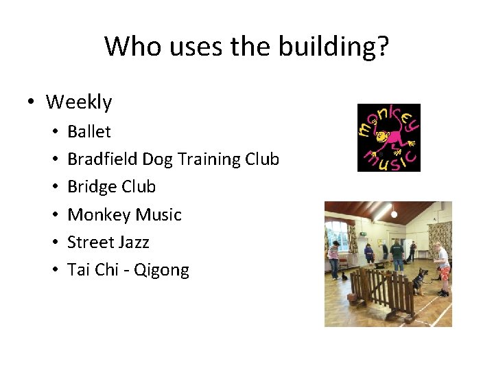 Who uses the building? • Weekly • • • Ballet Bradfield Dog Training Club