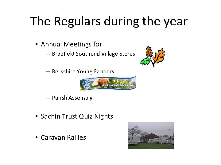 The Regulars during the year • Annual Meetings for – Bradfield Southend Village Stores