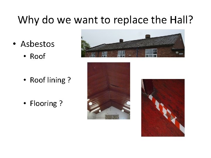 Why do we want to replace the Hall? • Asbestos • Roof lining ?
