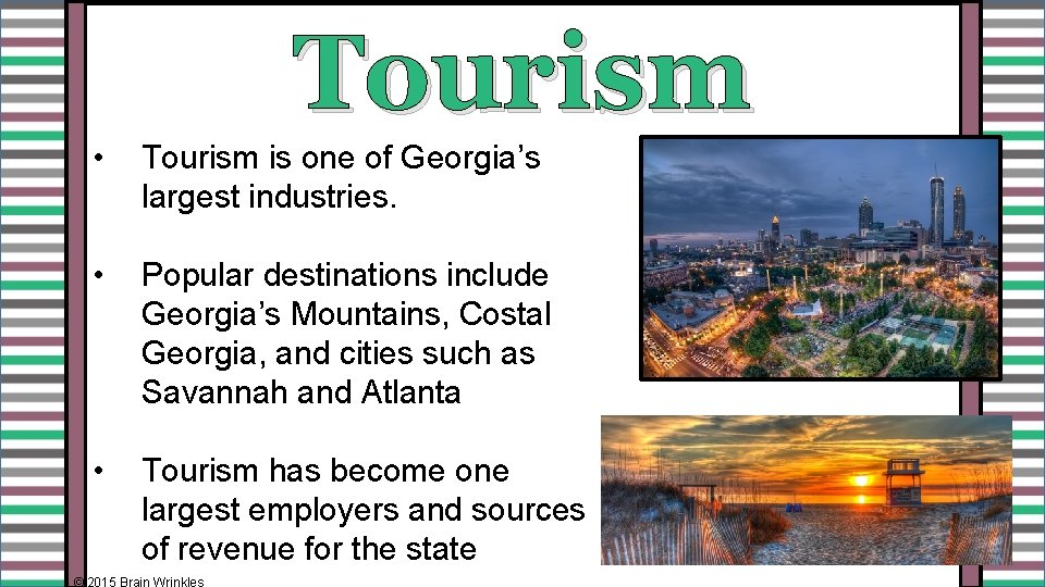 Tourism • Tourism is one of Georgia’s largest industries. • Popular destinations include Georgia’s