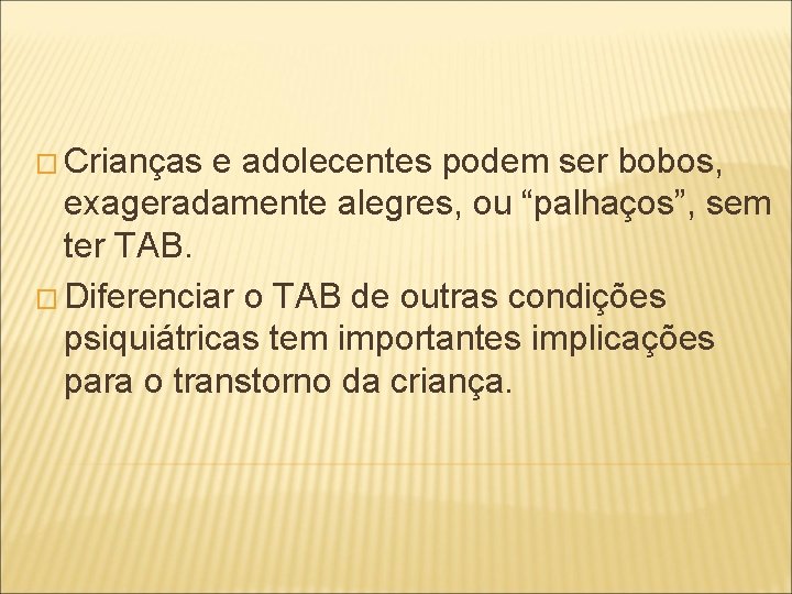 � Crianças e adolecentes podem ser bobos, exageradamente alegres, ou “palhaços”, sem ter TAB.