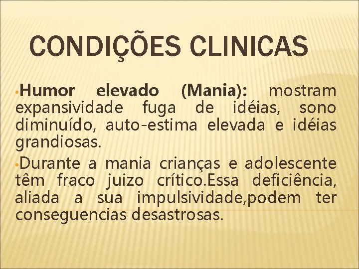 CONDIÇÕES CLINICAS • Humor elevado (Mania): mostram expansividade fuga de idéias, sono diminuído, auto-estima