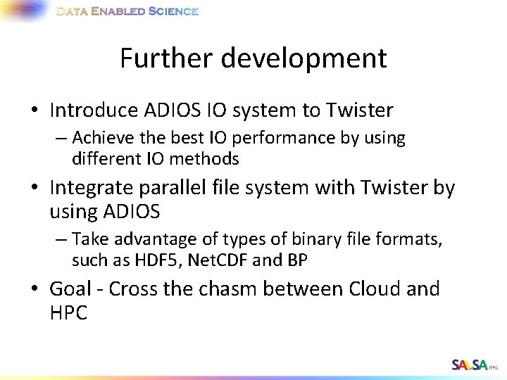 Further development • Introduce ADIOS IO system to Twister – Achieve the best IO