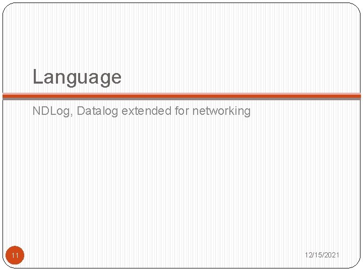 Language NDLog, Datalog extended for networking 11 12/15/2021 
