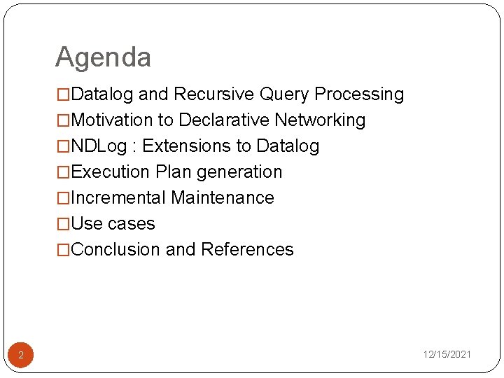 Agenda �Datalog and Recursive Query Processing �Motivation to Declarative Networking �NDLog : Extensions to