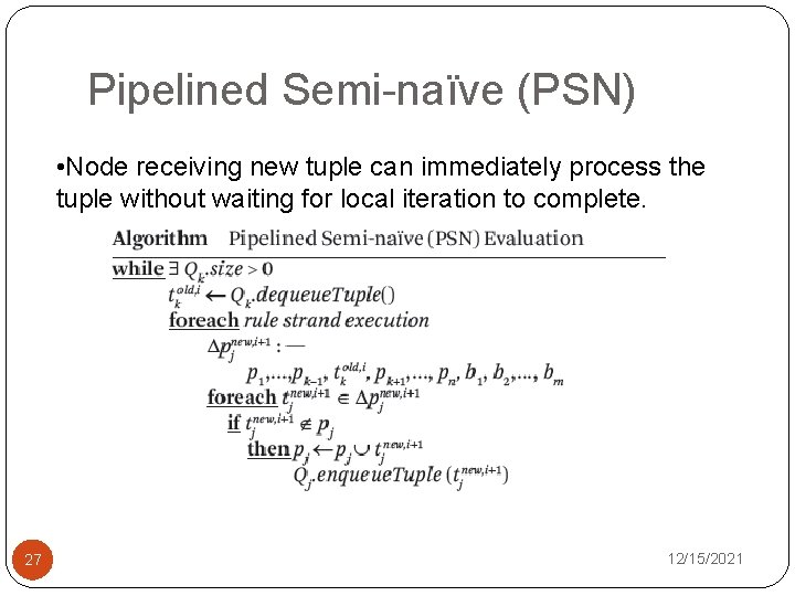 Pipelined Semi-naïve (PSN) • Node receiving new tuple can immediately process the tuple without