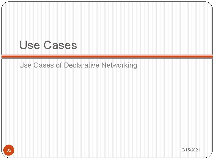 Use Cases of Declarative Networking 32 12/15/2021 