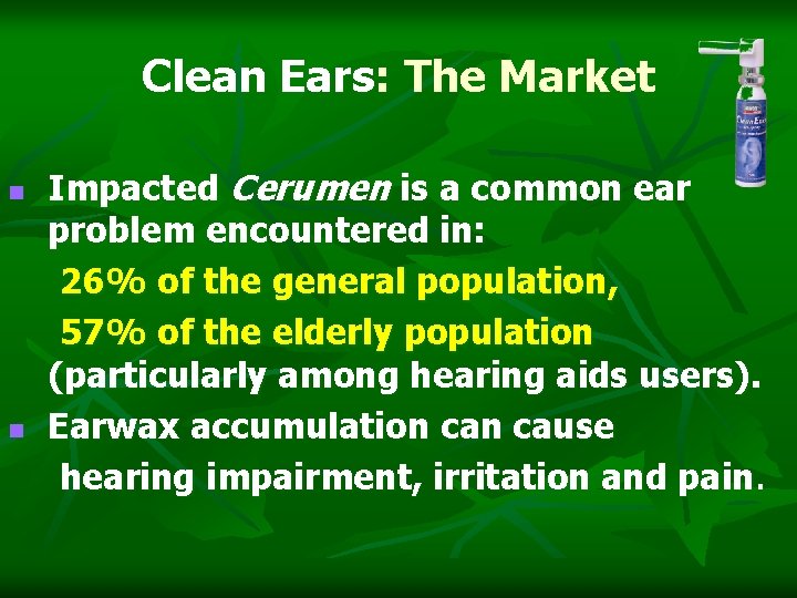 Clean Ears: The Market n n Impacted Cerumen is a common ear problem encountered