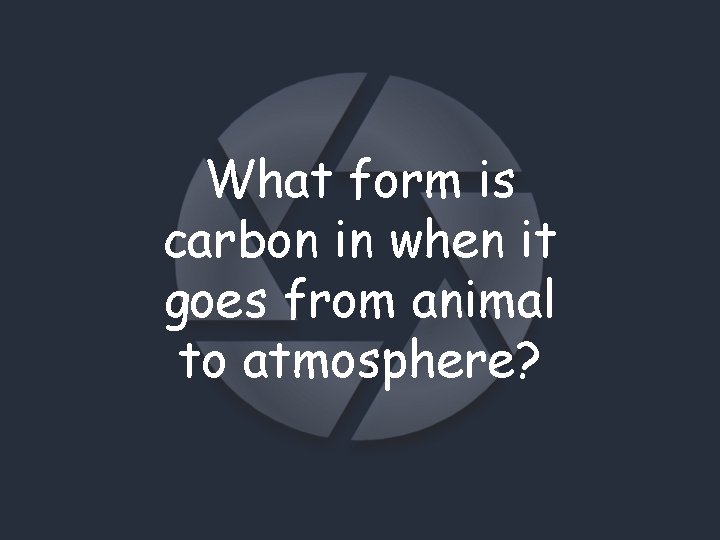 What form is carbon in when it goes from animal to atmosphere? 