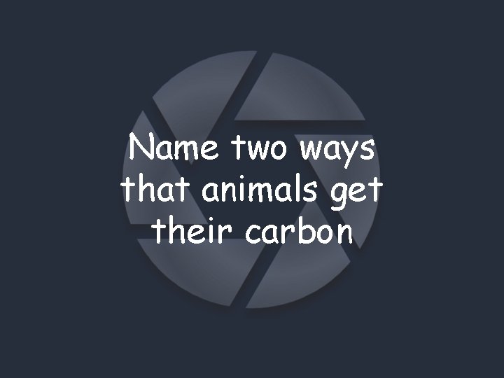 Name two ways that animals get their carbon 