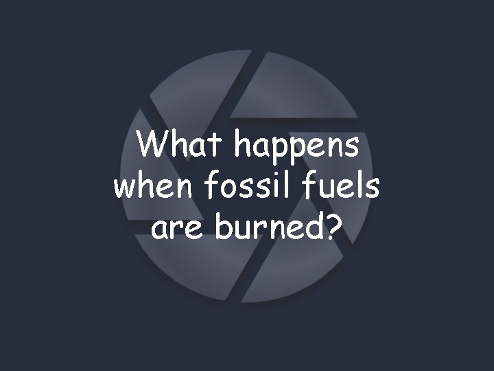 What happens when fossil fuels are burned? 