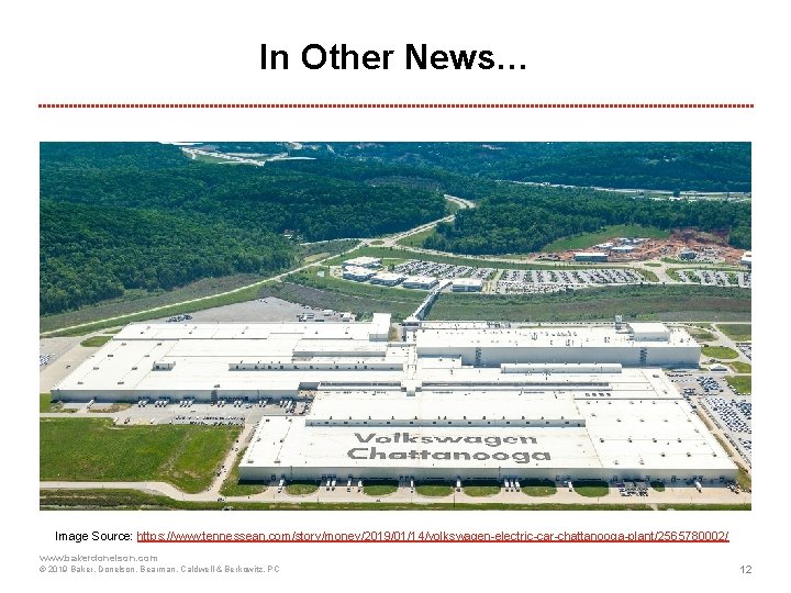 In Other News… Image Source: https: //www. tennessean. com/story/money/2019/01/14/volkswagen-electric-car-chattanooga-plant/2565780002/ www. bakerdonelson. com © 2019