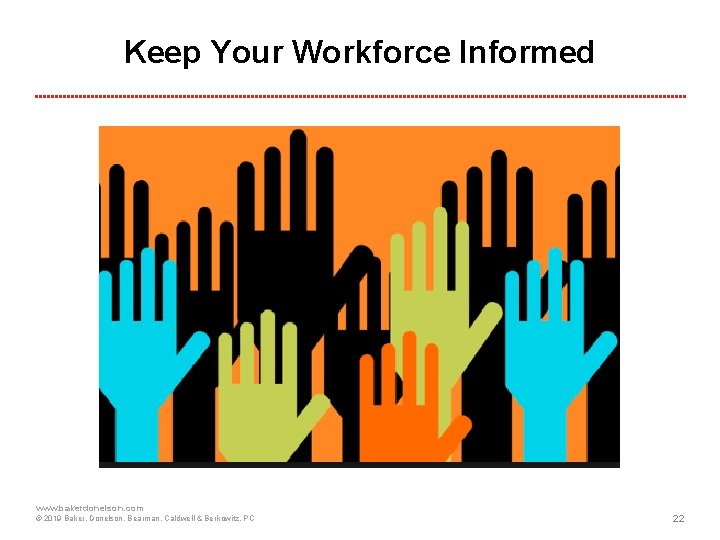 Keep Your Workforce Informed www. bakerdonelson. com © 2019 Baker, Donelson, Bearman, Caldwell &