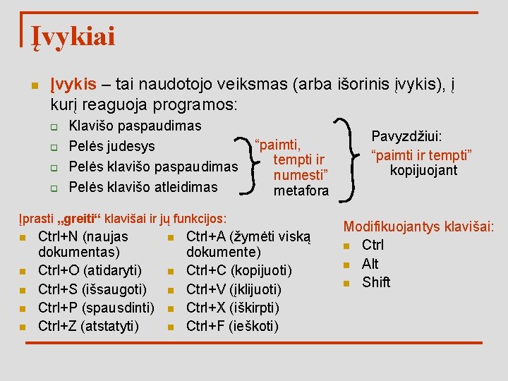 Įvykiai n Įvykis – tai naudotojo veiksmas (arba išorinis įvykis), į kurį reaguoja programos: