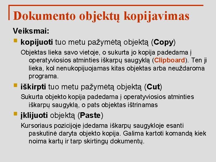 Dokumento objektų kopijavimas Veiksmai: § kopijuoti tuo metu pažymėtą objektą (Copy) Objektas lieka savo