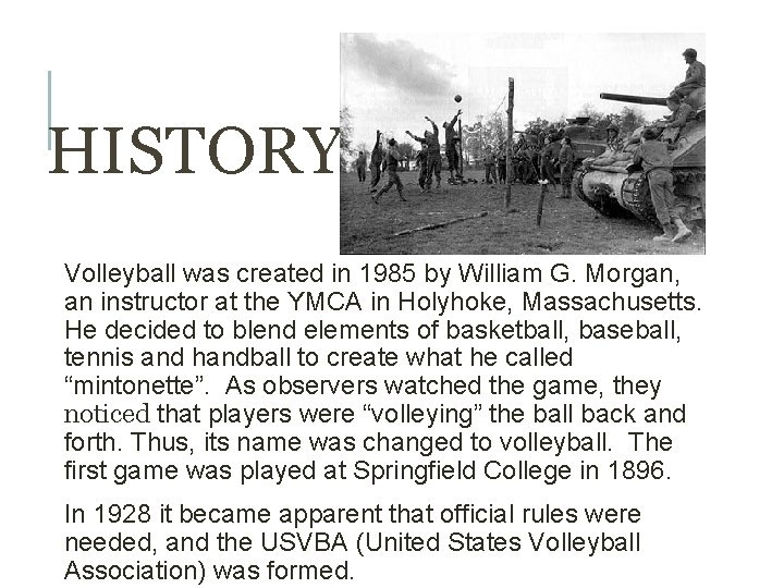 HISTORY Volleyball was created in 1985 by William G. Morgan, an instructor at the
