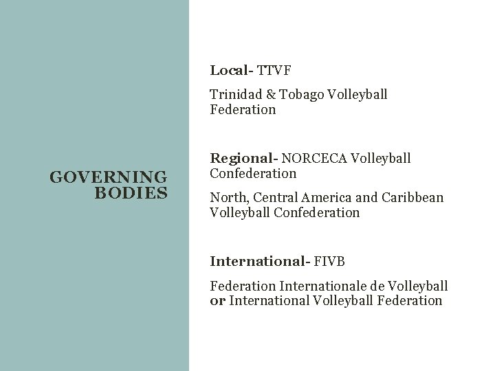 Local- TTVF Trinidad & Tobago Volleyball Federation GOVERNING BODIES Regional- NORCECA Volleyball Confederation North,