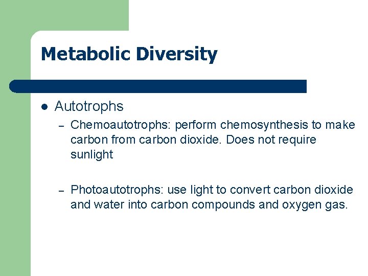 Metabolic Diversity l Autotrophs – Chemoautotrophs: perform chemosynthesis to make carbon from carbon dioxide.