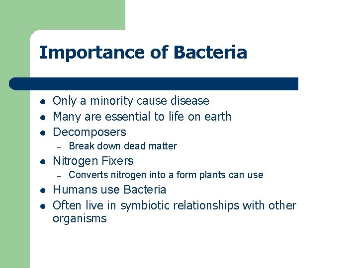 Importance of Bacteria l l l Only a minority cause disease Many are essential