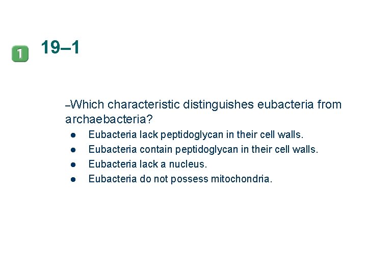 19– 1 –Which characteristic distinguishes eubacteria from archaebacteria? l l Eubacteria lack peptidoglycan in