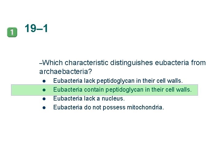 19– 1 –Which characteristic distinguishes eubacteria from archaebacteria? l l Eubacteria lack peptidoglycan in