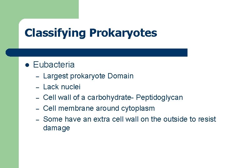 Classifying Prokaryotes l Eubacteria – – – Largest prokaryote Domain Lack nuclei Cell wall