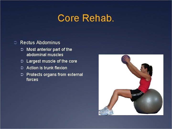 Core Rehab. Ü Rectus Abdominus Ü Most anterior part of the abdominal muscles Ü