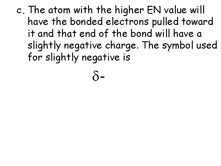 c. The atom with the higher EN value will have the bonded electrons pulled