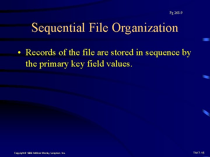 Pg 268 -9 Sequential File Organization • Records of the file are stored in