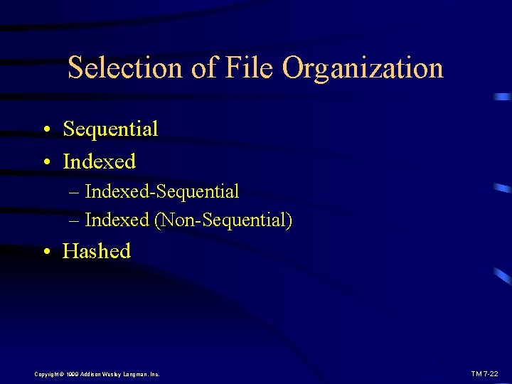 Selection of File Organization • Sequential • Indexed – Indexed-Sequential – Indexed (Non-Sequential) •