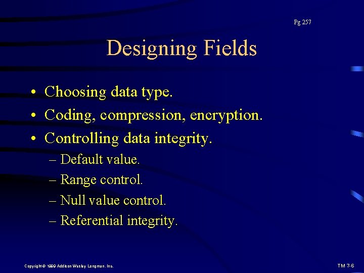Pg 257 Designing Fields • Choosing data type. • Coding, compression, encryption. • Controlling