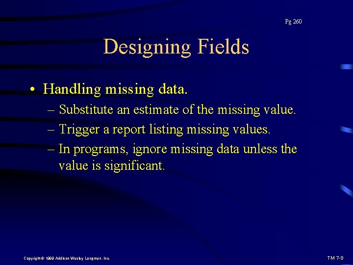 Pg 260 Designing Fields • Handling missing data. – Substitute an estimate of the