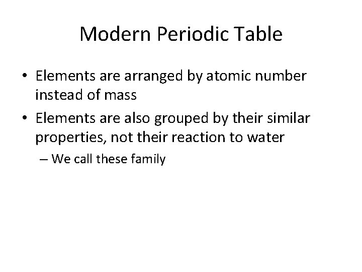 Modern Periodic Table • Elements are arranged by atomic number instead of mass •