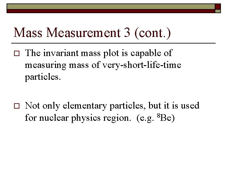 Mass Measurement 3 (cont. ) o The invariant mass plot is capable of measuring