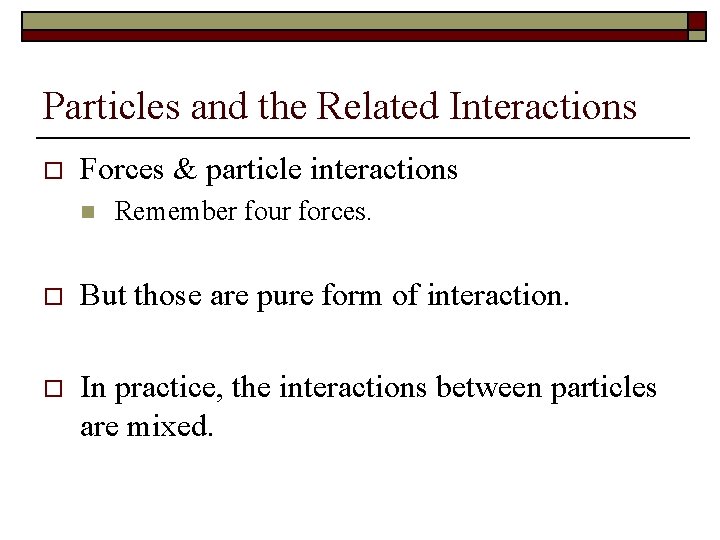 Particles and the Related Interactions o Forces & particle interactions n Remember four forces.